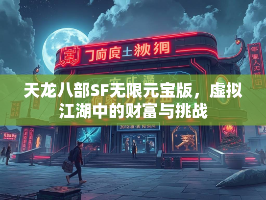 天龙八部SF无限元宝版，虚拟江湖中的财富与挑战