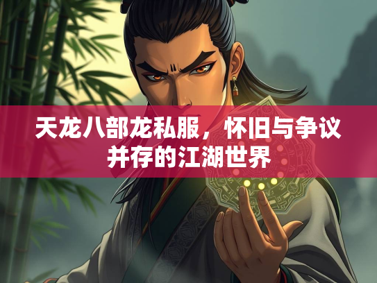 天龙八部龙私服，怀旧与争议并存的江湖世界