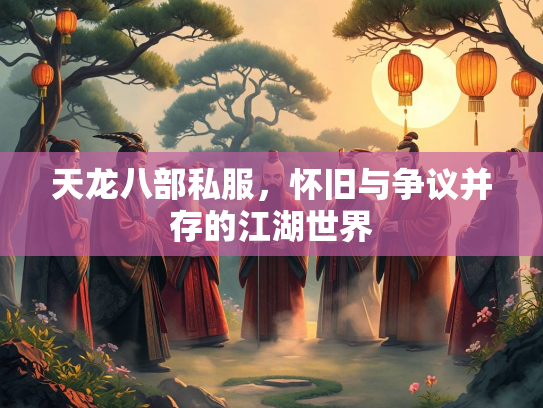 天龙八部私服，怀旧与争议并存的江湖世界  第2张