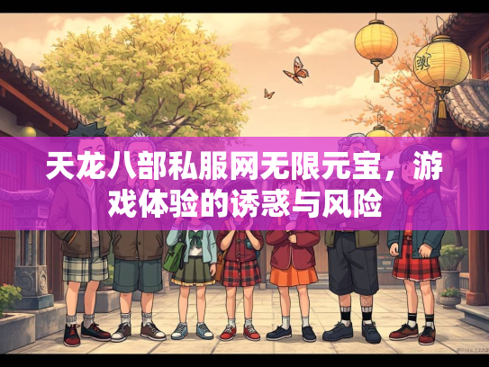 天龙八部私服网无限元宝，游戏体验的诱惑与风险  第2张