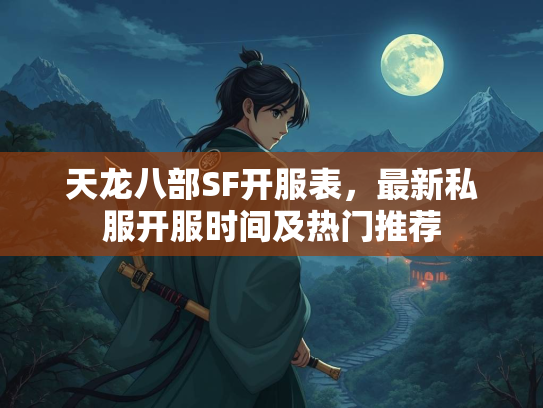 天龙八部SF开服表，最新私服开服时间及热门推荐