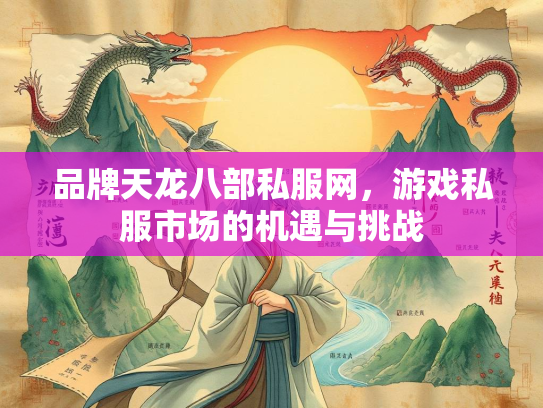 品牌天龙八部私服网，游戏私服市场的机遇与挑战  第2张