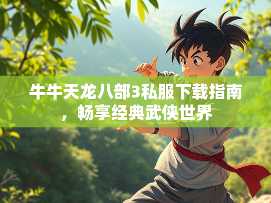 牛牛天龙八部3私服下载指南，畅享经典武侠世界  第2张