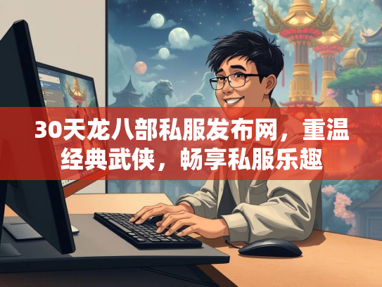 30天龙八部私服发布网，重温经典武侠，畅享私服乐趣  第2张