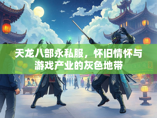 天龙八部永私服，怀旧情怀与游戏产业的灰色地带