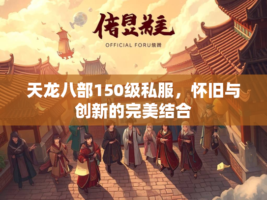 天龙八部150级私服，怀旧与创新的完美结合