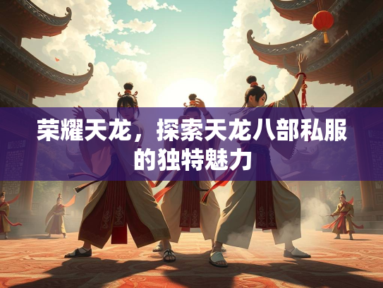 荣耀天龙，探索天龙八部私服的独特魅力  第2张