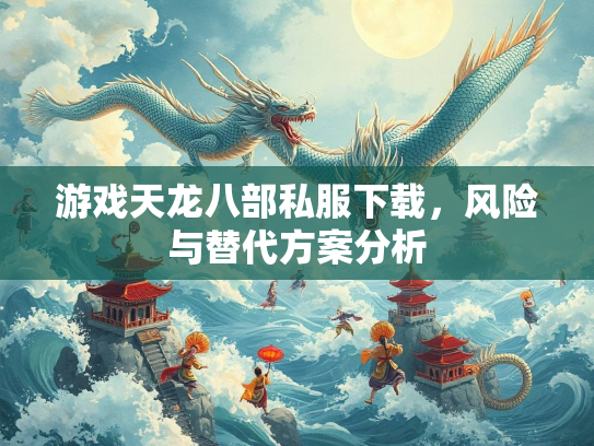 游戏天龙八部私服下载，风险与替代方案分析  第2张