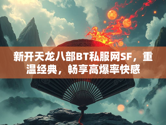新开天龙八部BT私服网SF，重温经典，畅享高爆率快感