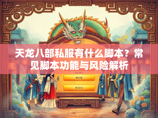 天龙八部私服有什么脚本？常见脚本功能与风险解析