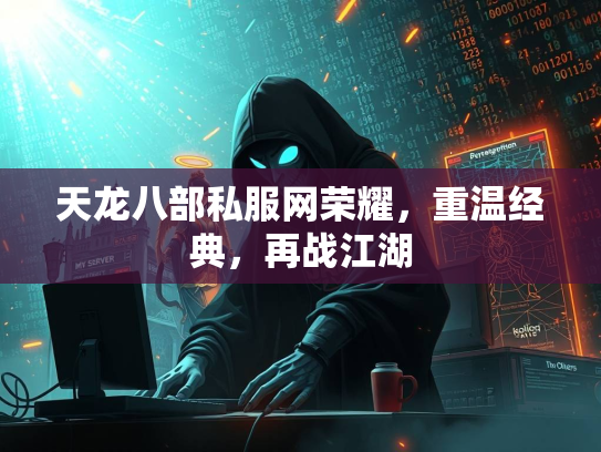 天龙八部私服网荣耀，重温经典，再战江湖