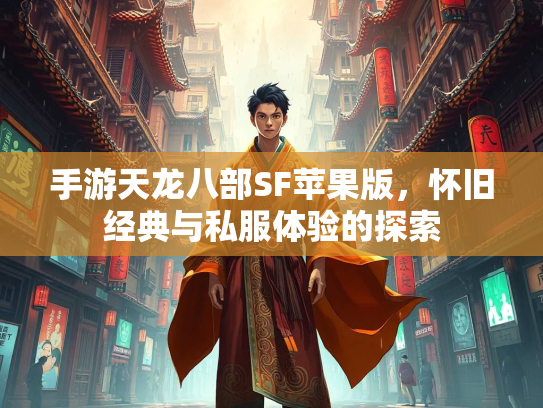 手游天龙八部SF苹果版，怀旧经典与私服体验的探索