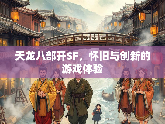 天龙八部开SF，怀旧与创新的游戏体验