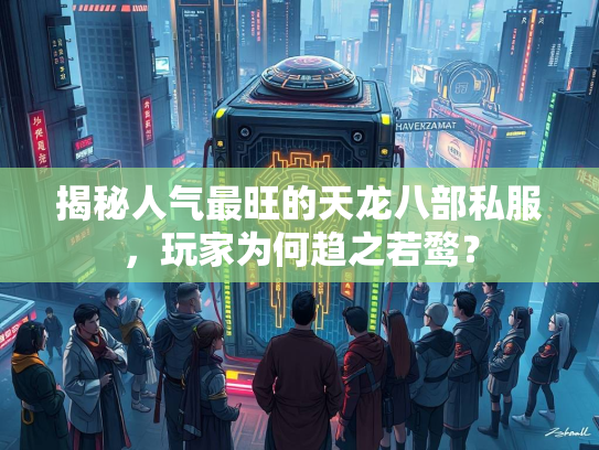 揭秘人气最旺的天龙八部私服，玩家为何趋之若鹜？