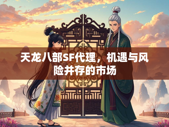 天龙八部SF代理，机遇与风险并存的市场