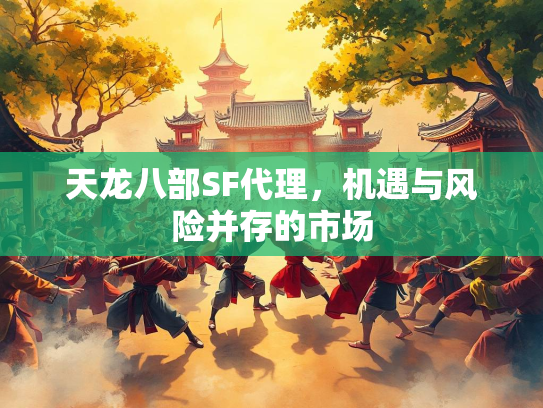天龙八部SF代理，机遇与风险并存的市场