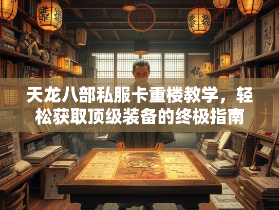 天龙八部私服卡重楼教学，轻松获取顶级装备的终极指南