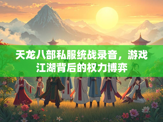 天龙八部私服统战录音，游戏江湖背后的权力博弈