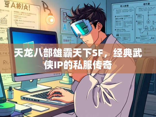 天龙八部雄霸天下SF，经典武侠IP的私服传奇