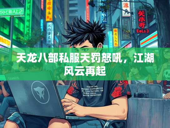 天龙八部私服天罚怒吼，江湖风云再起  第2张