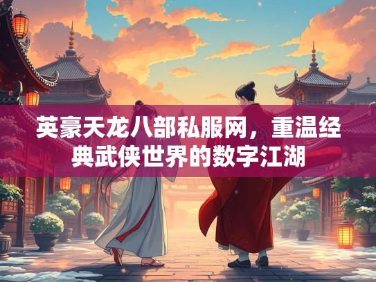 英豪天龙八部私服网，重温经典武侠世界的数字江湖