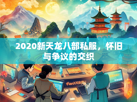 2020新天龙八部私服，怀旧与争议的交织
