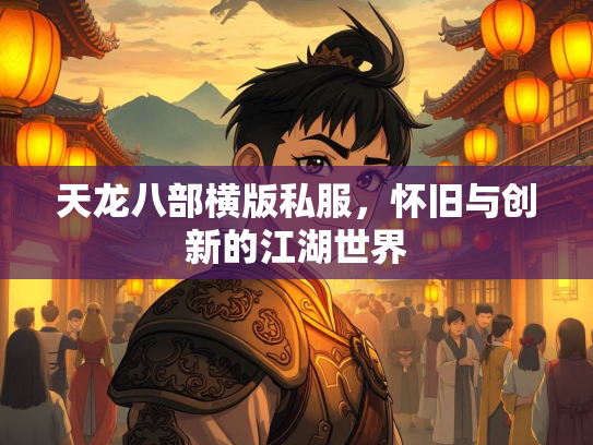 天龙八部横版私服，怀旧与创新的江湖世界