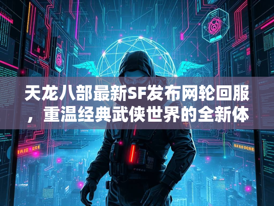 天龙八部最新SF发布网轮回服，重温经典武侠世界的全新体验  第2张