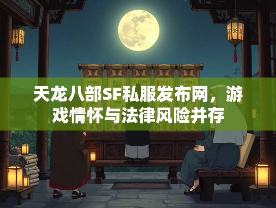 天龙八部SF私服发布网，游戏情怀与法律风险并存  第2张