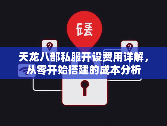 天龙八部私服开设费用详解，从零开始搭建的成本分析