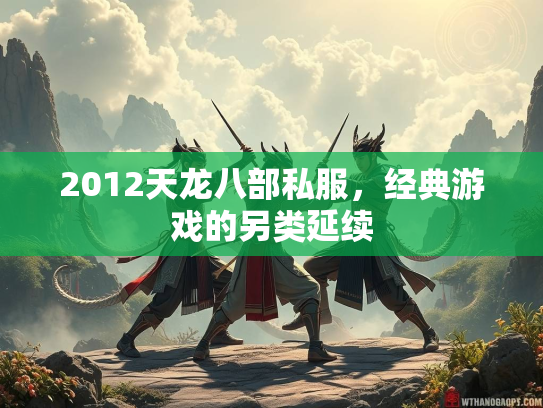2012天龙八部私服，经典游戏的另类延续