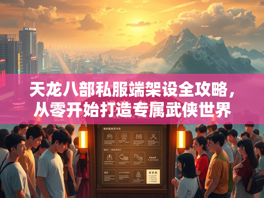 天龙八部私服端架设全攻略,从零开始打造专属武侠世界 第2张 天龙八部私服端架设全攻略,从零开始打造专属武侠世界 第2张