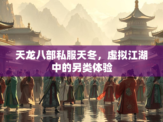 天龙八部私服天冬，虚拟江湖中的另类体验  第3张