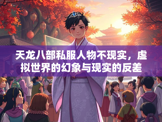 天龙八部私服人物不现实，虚拟世界的幻象与现实的反差