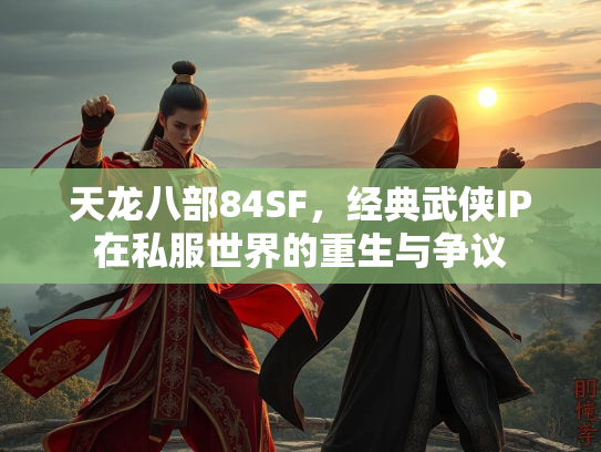 天龙八部84SF，经典武侠IP在私服世界的重生与争议