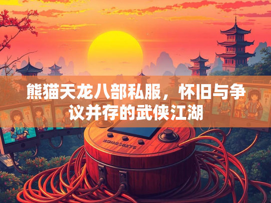 熊猫天龙八部私服，怀旧与争议并存的武侠江湖