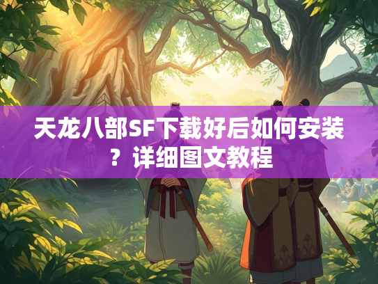 天龙八部SF下载好后如何安装？详细图文教程