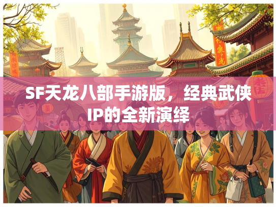 SF天龙八部手游版，经典武侠IP的全新演绎