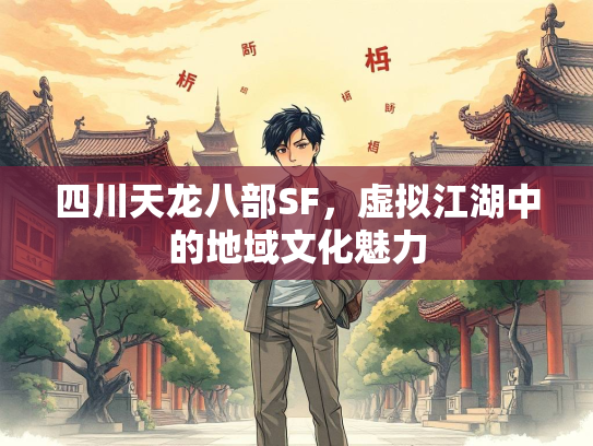 四川天龙八部SF，虚拟江湖中的地域文化魅力