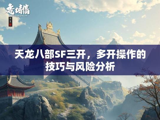 天龙八部SF三开，多开操作的技巧与风险分析