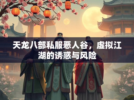 天龙八部私服恶人谷，虚拟江湖的诱惑与风险  第2张