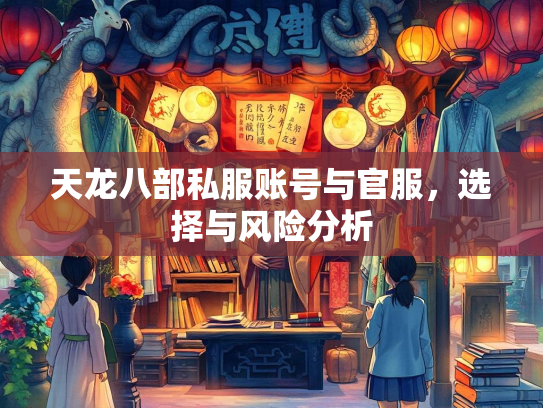 天龙八部私服账号与官服，选择与风险分析