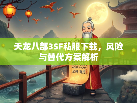 天龙八部3SF私服下载，风险与替代方案解析