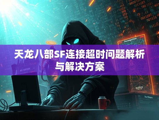 天龙八部SF连接超时问题解析与解决方案
