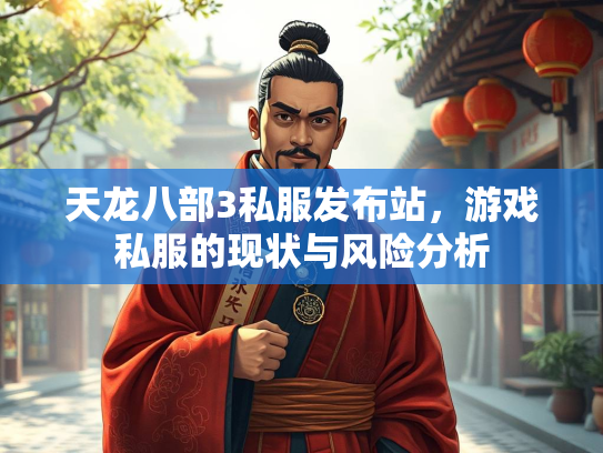 天龙八部3私服发布站，游戏私服的现状与风险分析  第2张