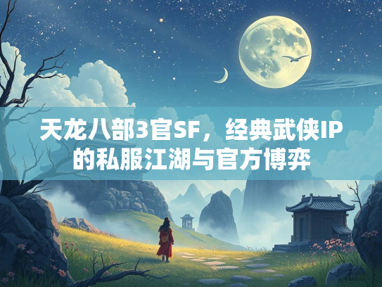 天龙八部3官SF，经典武侠IP的私服江湖与官方博弈