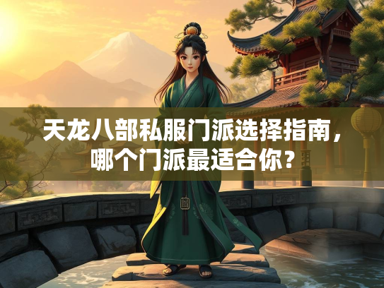 天龙八部私服门派选择指南，哪个门派最适合你？