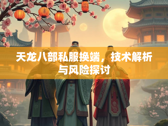 天龙八部私服换端，技术解析与风险探讨  第2张