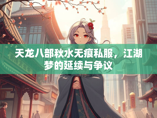天龙八部秋水无痕私服，江湖梦的延续与争议