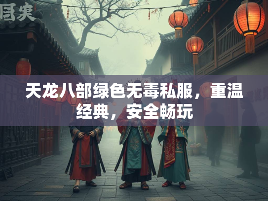 天龙八部绿色无毒私服，重温经典，安全畅玩